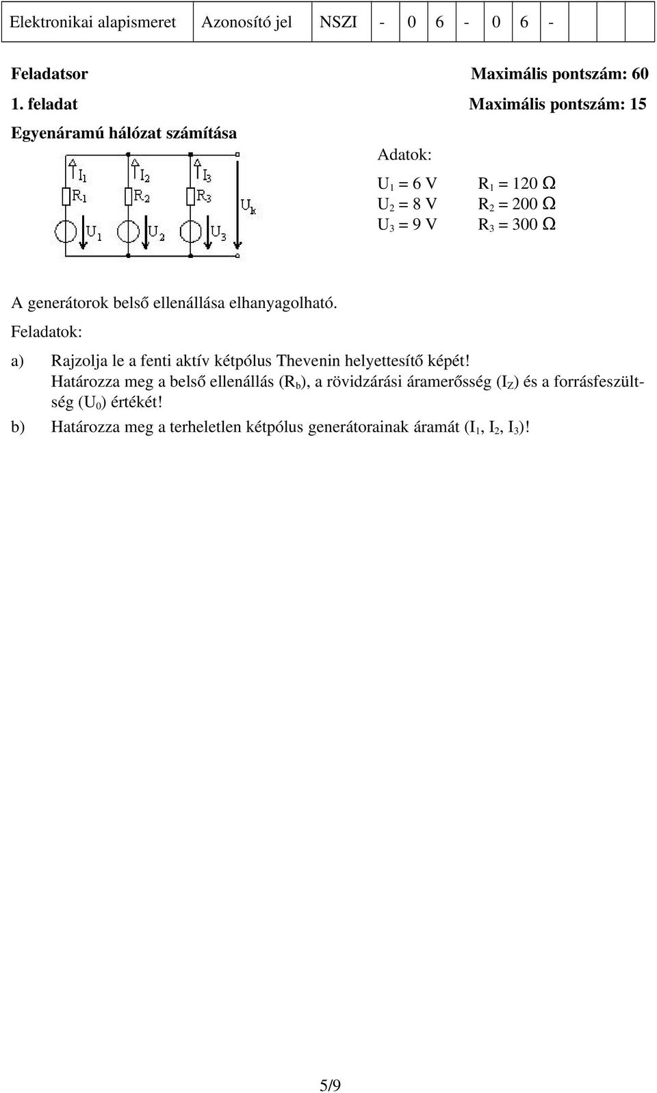 R 3 = 300 Ω A generátorok belső ellenállása elhanyagolható.