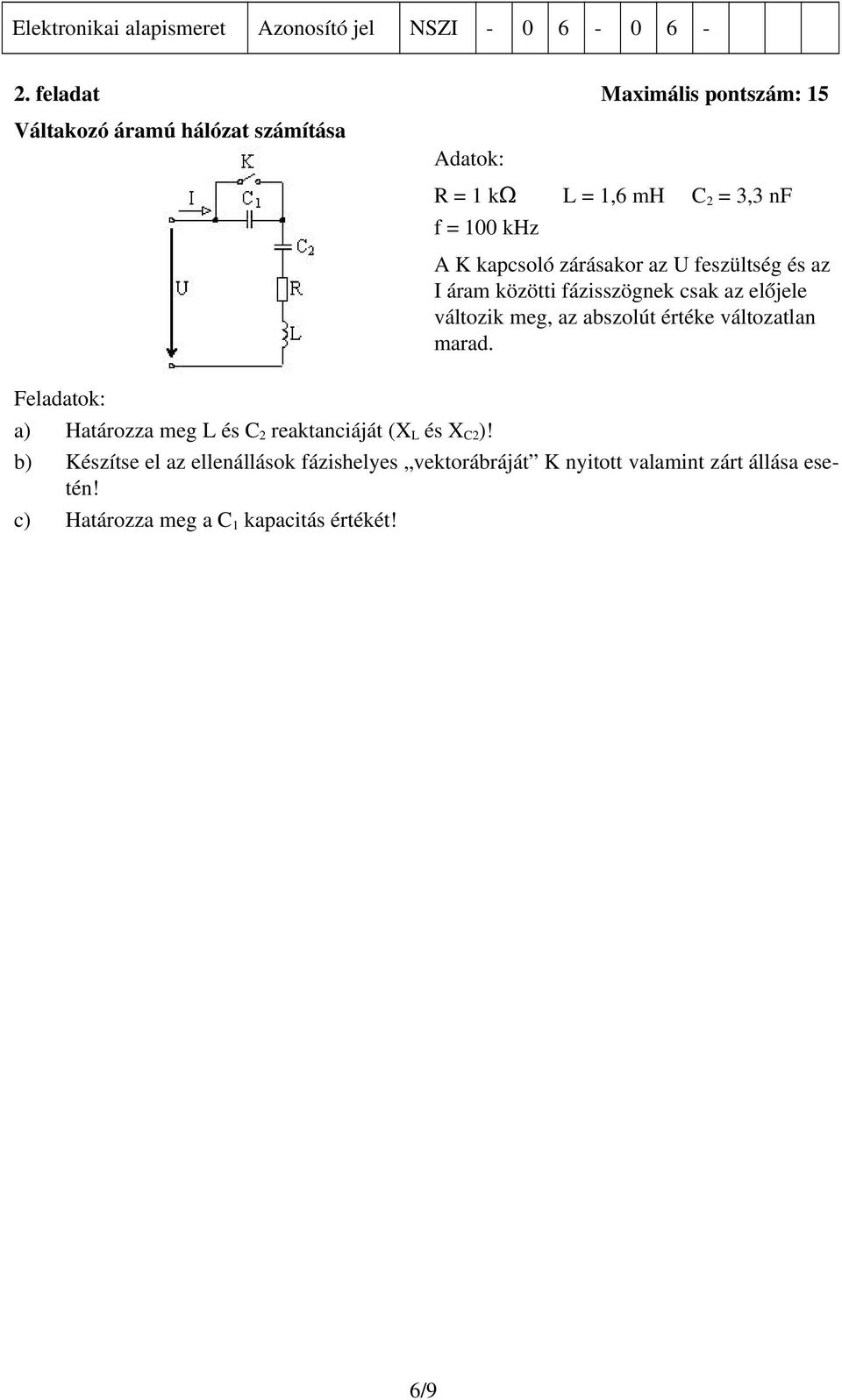 abszolút értéke változatlan marad. Feladatok: a) Határozza meg L és C 2 reaktanciáját (X L és X C2 )!