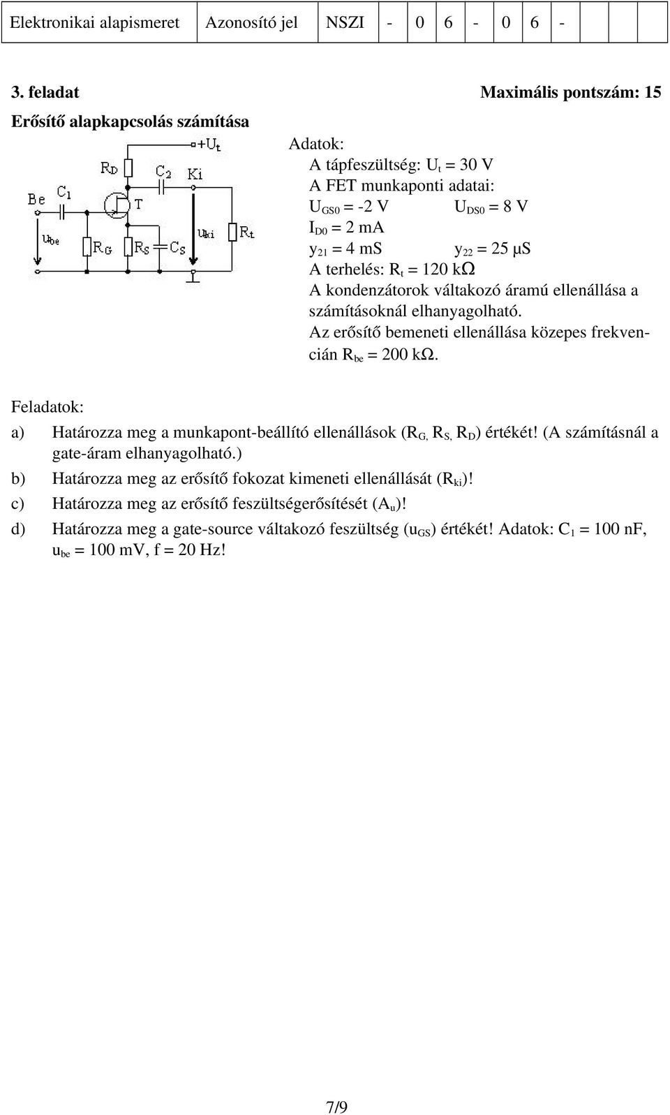 Feladatok: a) Határozza meg a munkapont beállító ellenállások (R G, R S, R D ) értékét! (A számításnál a gate áram elhanyagolható.