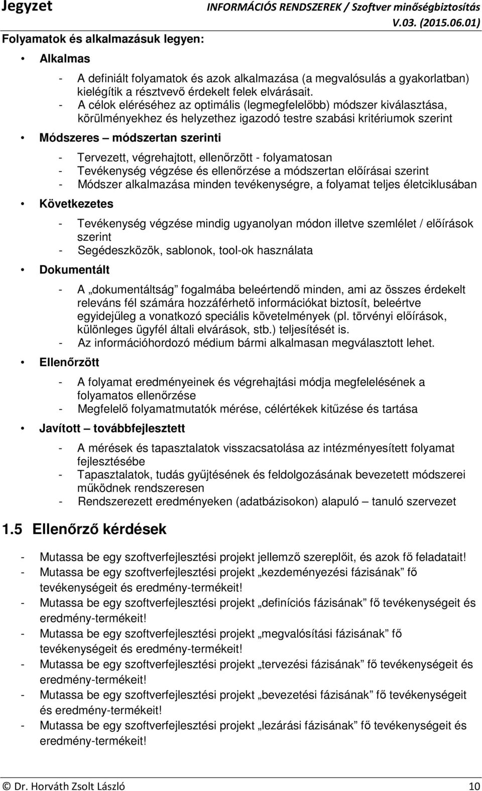 végrehajtott, ellenőrzött - folyamatosan - Tevékenység végzése és ellenőrzése a módszertan előírásai szerint - Módszer alkalmazása minden tevékenységre, a folyamat teljes életciklusában Következetes