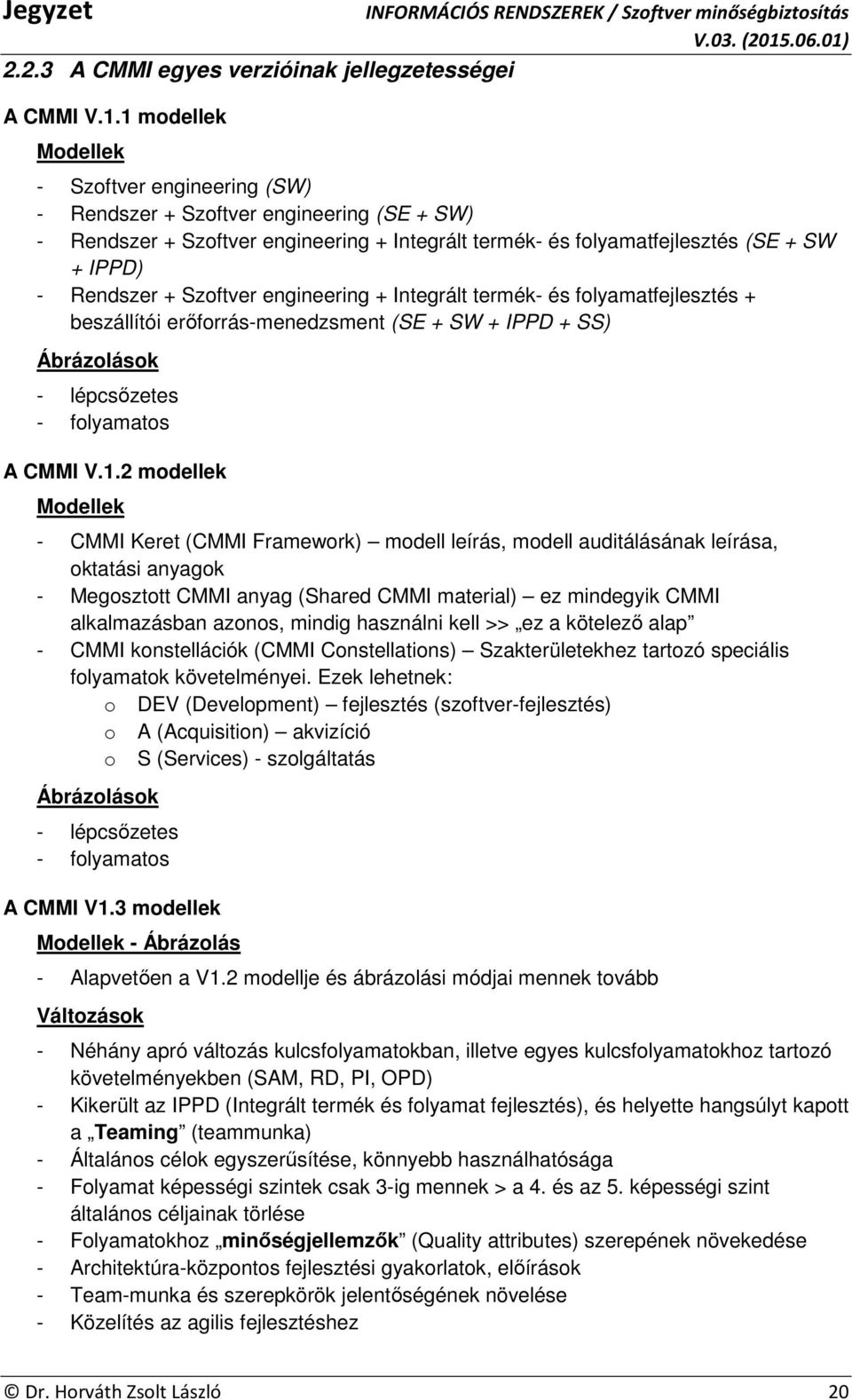 Szoftver engineering + Integrált termék- és folyamatfejlesztés + beszállítói erőforrás-menedzsment (SE + SW + IPPD + SS) Ábrázolások - lépcsőzetes - folyamatos A CMMI V.1.