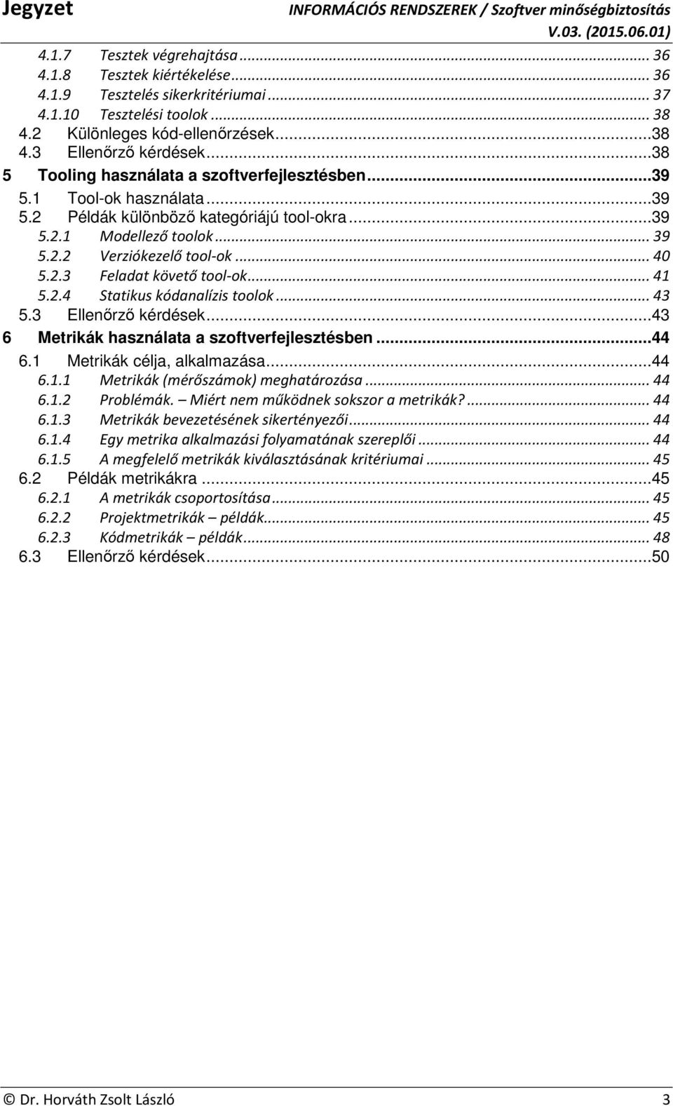 .. 41 5.2.4 Statikus kódanalízis toolok... 43 5.3 Ellenőrző kérdések...43 6 Metrikák használata a szoftverfejlesztésben...44 6.1 Metrikák célja, alkalmazása...44 6.1.1 Metrikák (mérőszámok) meghatározása.