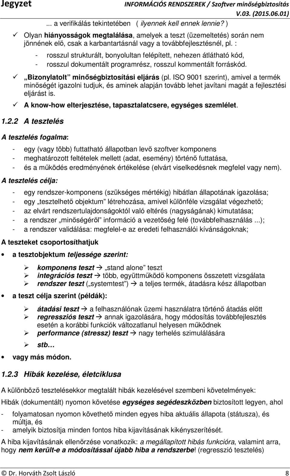 : - rosszul strukturált, bonyolultan felépített, nehezen átlátható kód, - rosszul dokumentált programrész, rosszul kommentált forráskód. Bizonylatolt minőségbiztosítási eljárás (pl.