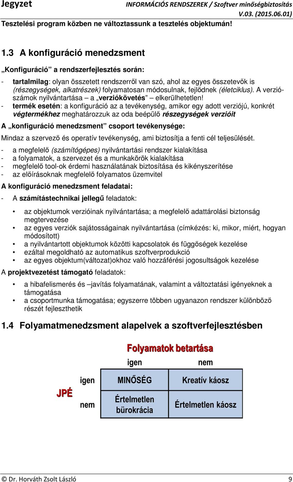módosulnak, fejlődnek (életciklus). A verziószámok nyilvántartása a verziókövetés elkerülhetetlen!