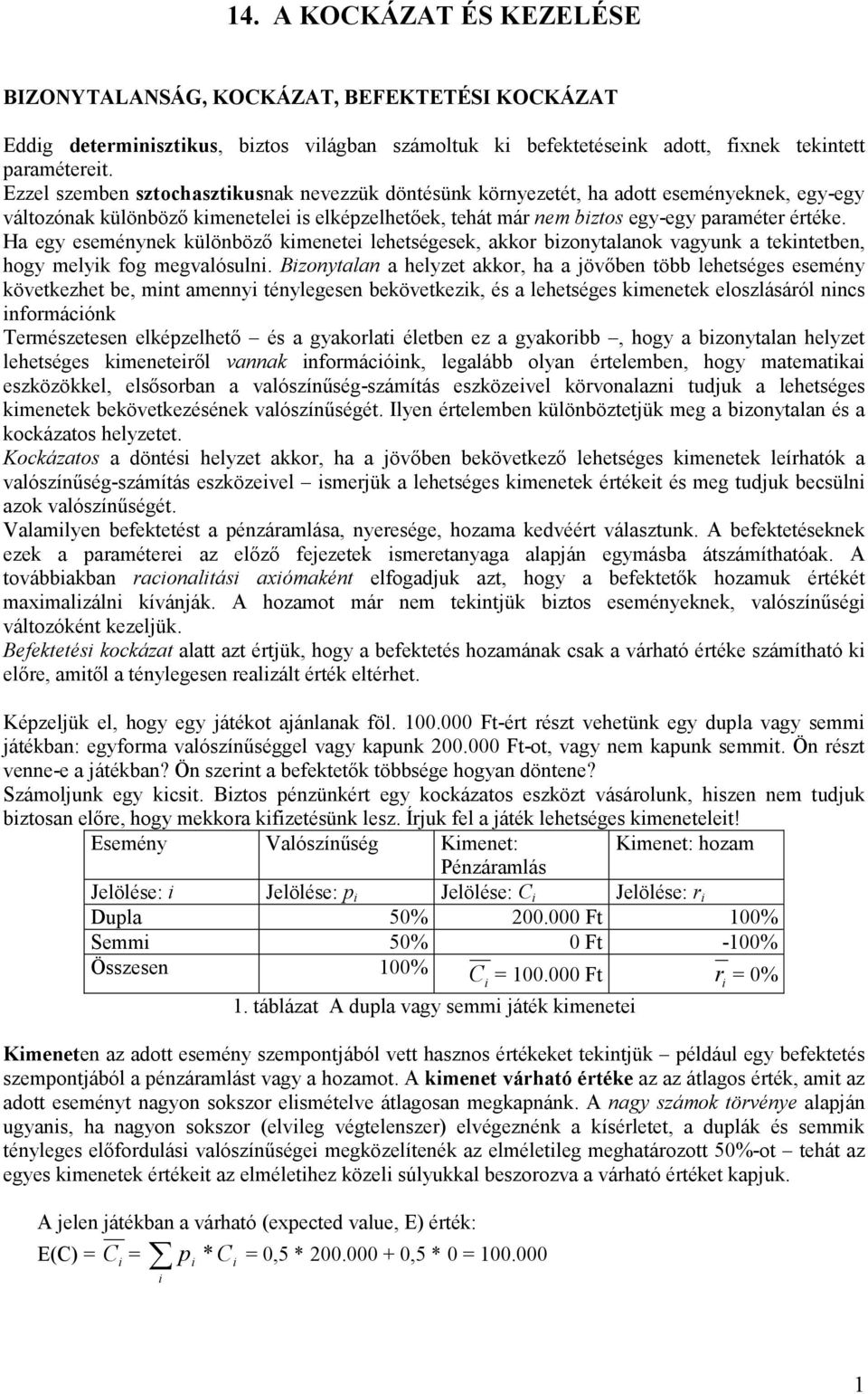 Ha egy eseménynek különböző kimenetei lehetségesek, akkor bizonytalanok vagyunk a tekintetben, hogy melyik fog megvalósulni.