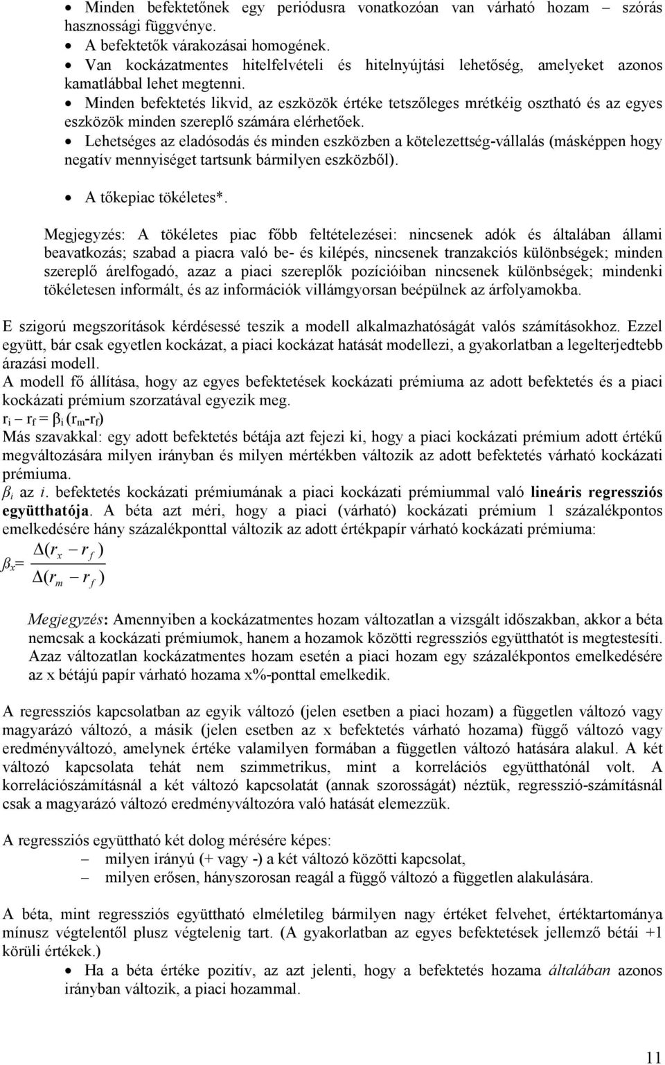 Minden befektetés likvid, az eszközök értéke tetszőleges mrétkéig osztható és az egyes eszközök minden szereplő számára elérhetőek.