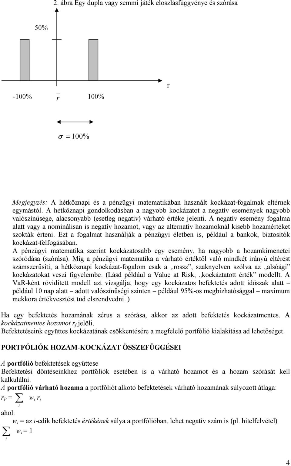 A negatív esemény fogalma alatt vagy a nominálisan is negatív hozamot, vagy az alternatív hozamoknál kisebb hozamértéket szokták érteni.