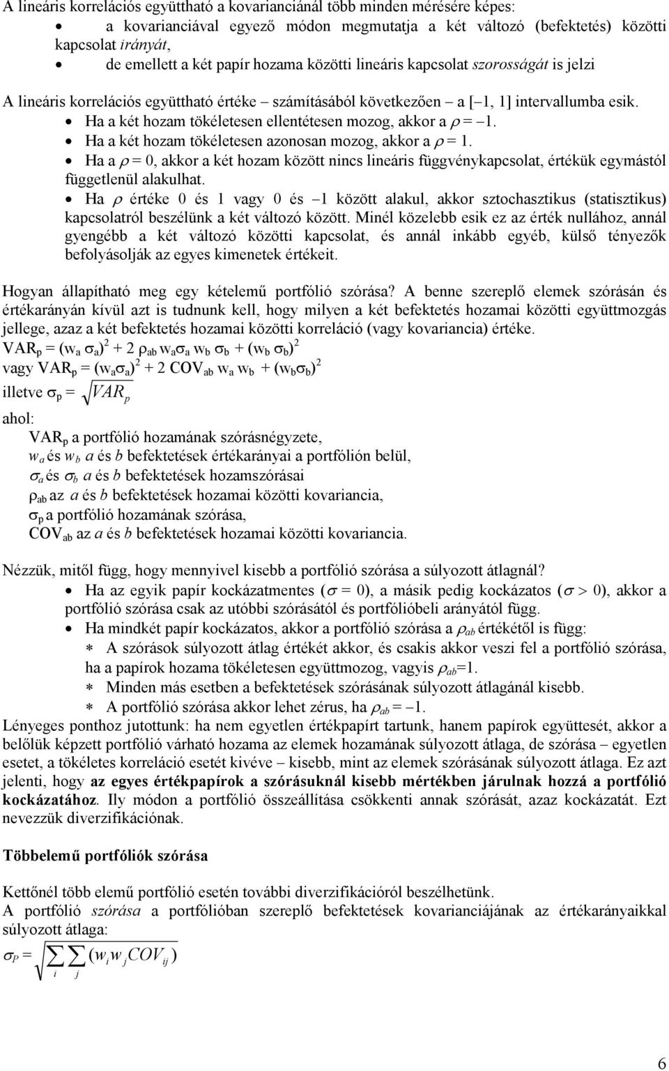 Ha a két hozam tökéletesen ellentétesen mozog, akkor a ρ = 1. Ha a két hozam tökéletesen azonosan mozog, akkor a ρ = 1.