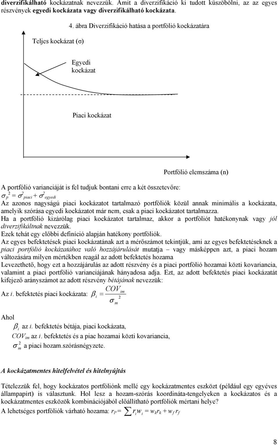 nagyságú piaci kockázatot tartalmazó portfóliók közül annak minimális a kockázata, amelyik szórása egyedi kockázatot már nem, csak a piaci kockázatot tartalmazza.