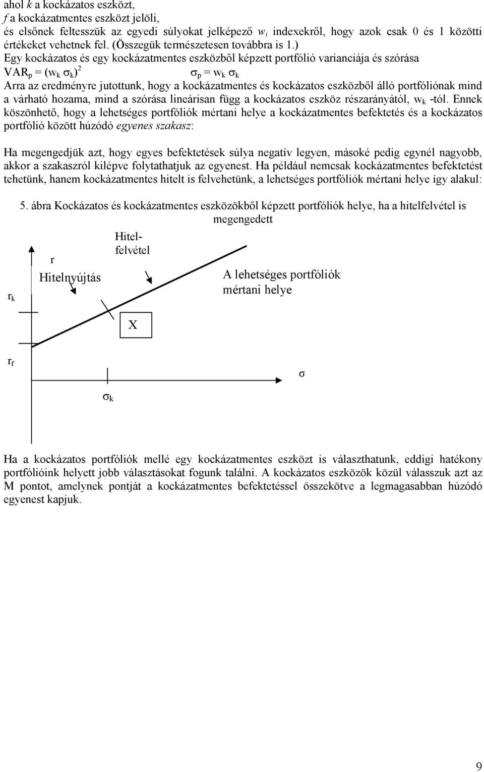 ) Egy kockázatos és egy kockázatmentes eszközből képzett portfólió varianciája és szórása VAR p = (w k σ k ) 2 σ p = w k σ k Arra az eredményre jutottunk, hogy a kockázatmentes és kockázatos