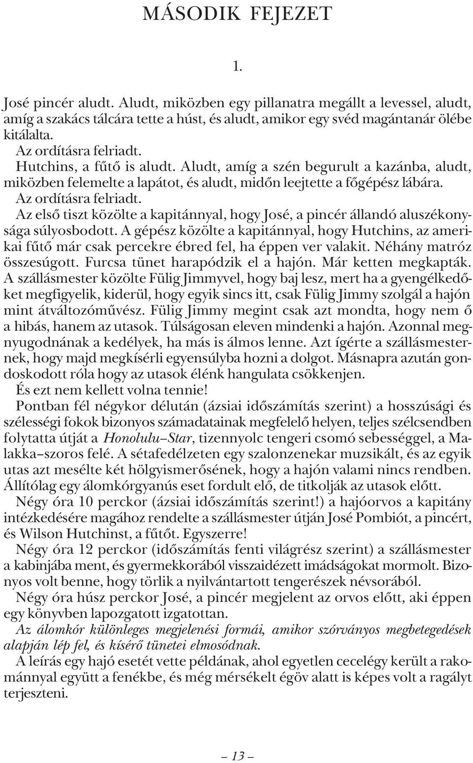Az elsõ tiszt közölte a kapitánnyal, hogy José, a pincér állandó aluszékonysága súlyosbodott.