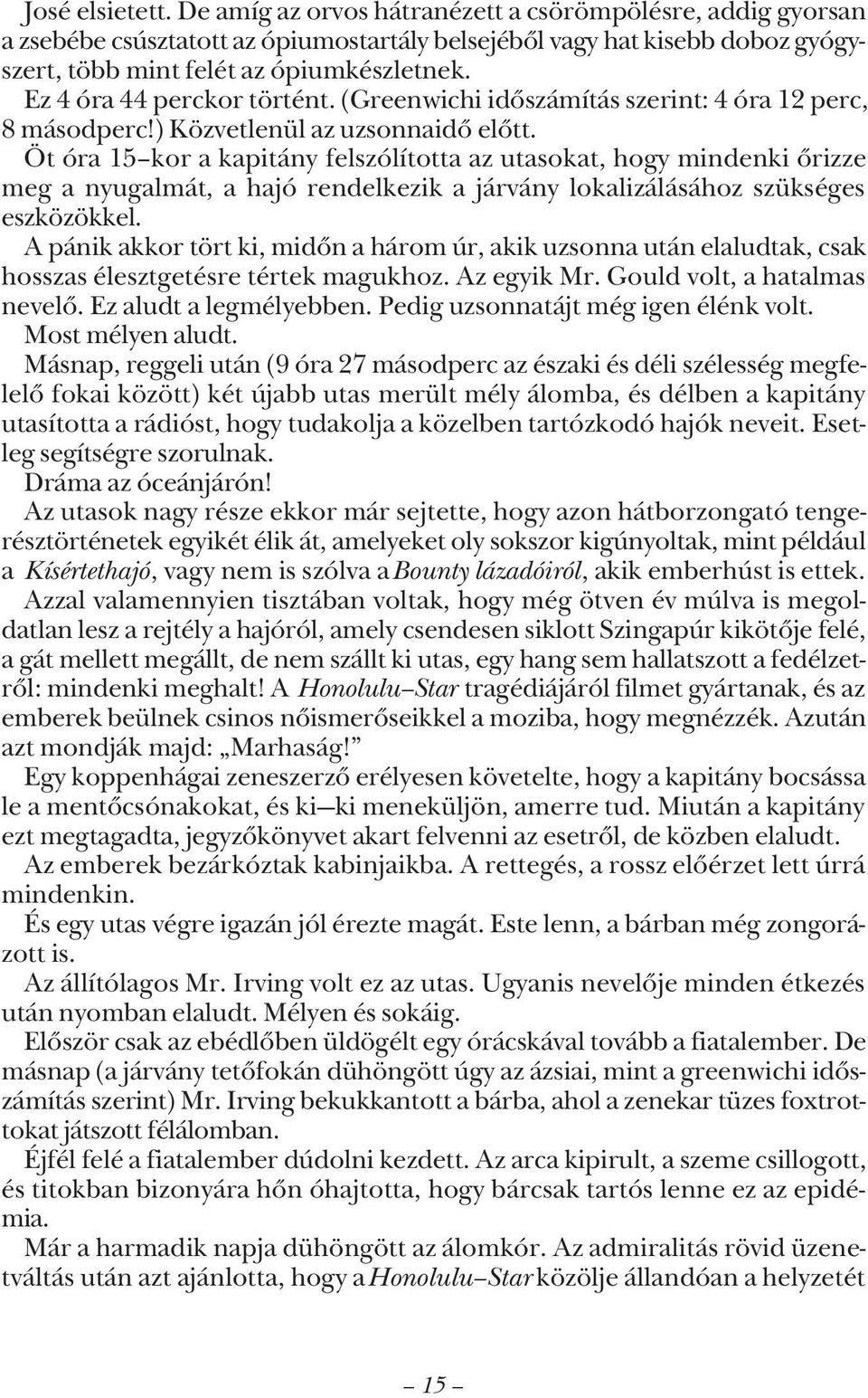 Öt óra 15 kor a kapitány felszólította az utasokat, hogy mindenki õrizze meg a nyugalmát, a hajó rendelkezik a járvány lokalizálásához szükséges eszközökkel.