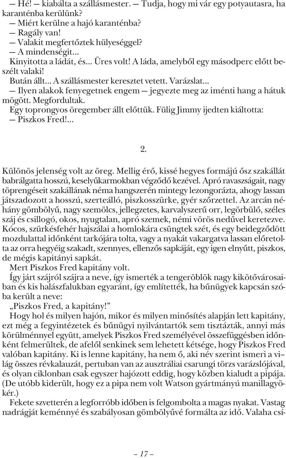 .. Ilyen alakok fenyegetnek engem jegyezte meg az iménti hang a hátuk mögött. Megfordultak. Egy toprongyos öregember állt elõttük. Fülig Jimmy ijedten kiáltotta: Piszkos Fred!... 2.