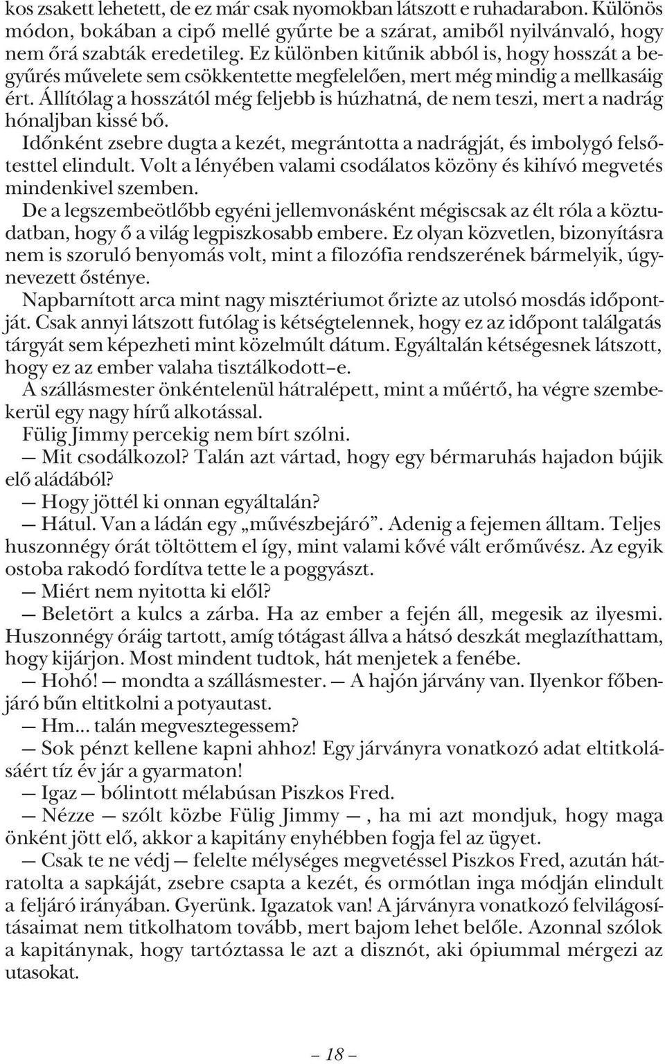 Állítólag a hosszától még feljebb is húzhatná, de nem teszi, mert a nadrág hónaljban kissé bõ. Idõnként zsebre dugta a kezét, megrántotta a nadrágját, és imbolygó felsõtesttel elindult.