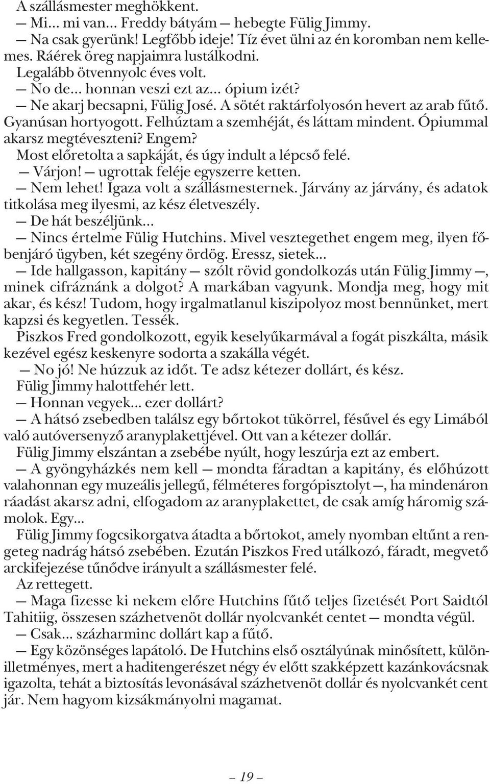 Felhúztam a szemhéját, és láttam mindent. Ópiummal akarsz megtéveszteni? Engem? Most elõretolta a sapkáját, és úgy indult a lépcsõ felé. Várjon! ugrottak feléje egyszerre ketten. Nem lehet!