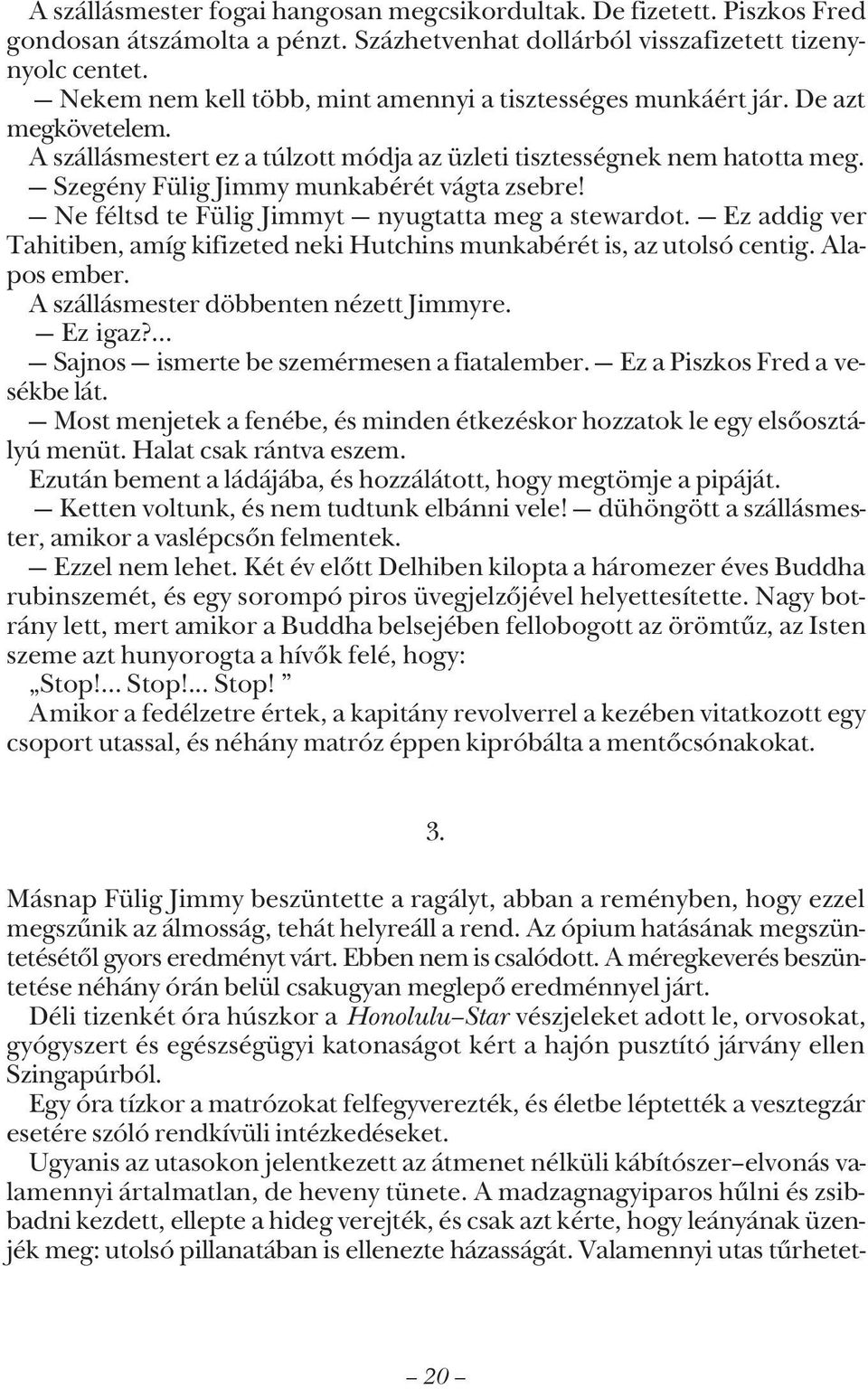 Szegény Fülig Jimmy munkabérét vágta zsebre! Ne féltsd te Fülig Jimmyt nyugtatta meg a stewardot. Ez addig ver Tahitiben, amíg kifizeted neki Hutchins munkabérét is, az utolsó centig. Alapos ember.