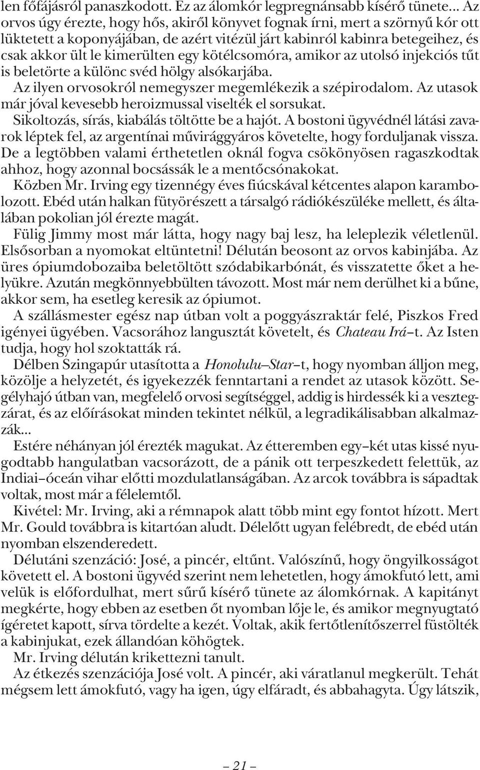 kötélcsomóra, amikor az utolsó injekciós tût is beletörte a különc svéd hölgy alsókarjába. Az ilyen orvosokról nemegyszer megemlékezik a szépirodalom.