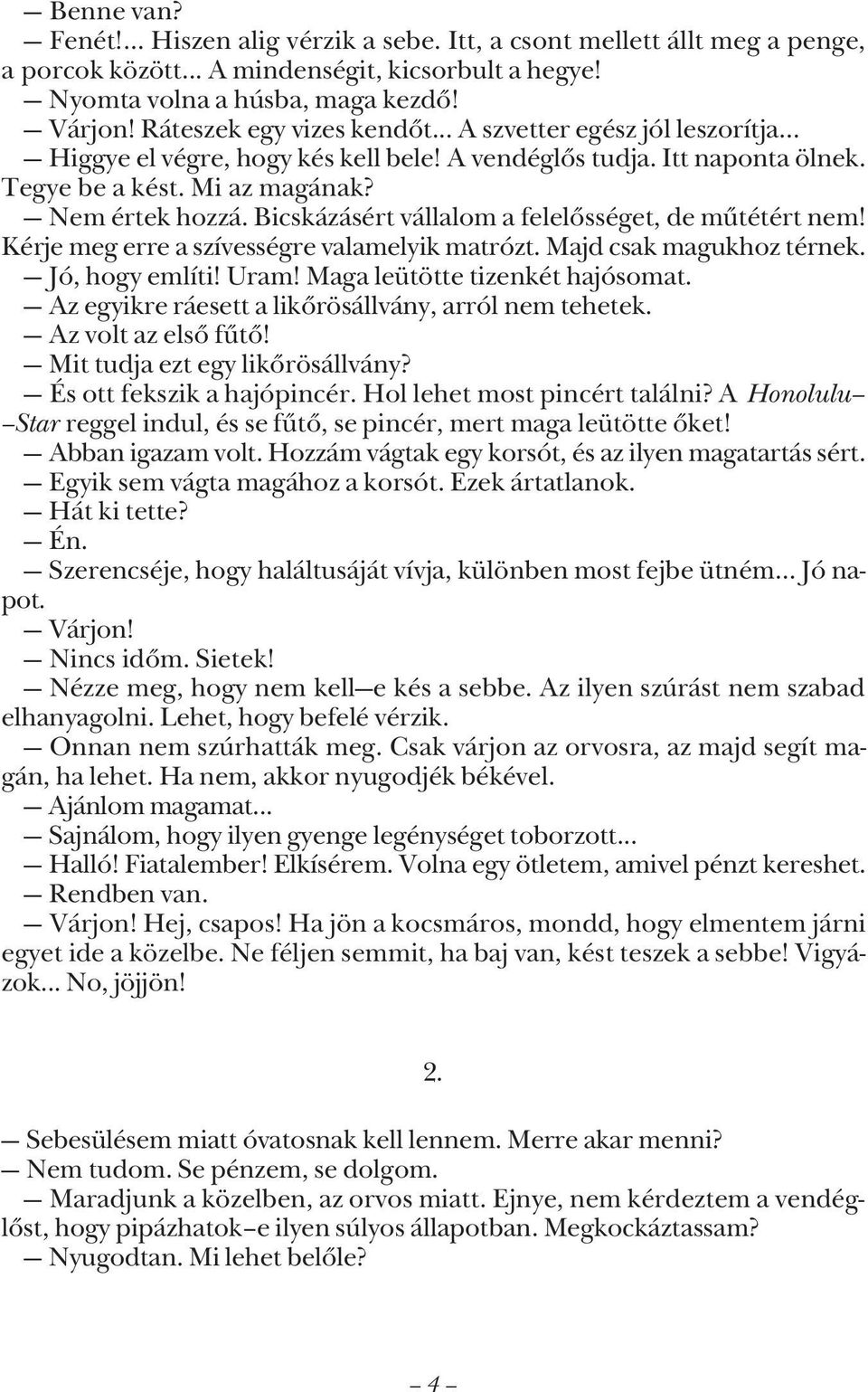 Bicskázásért vállalom a felelõsséget, de mûtétért nem! Kérje meg erre a szívességre valamelyik matrózt. Majd csak magukhoz térnek. Jó, hogy említi! Uram! Maga leütötte tizenkét hajósomat.