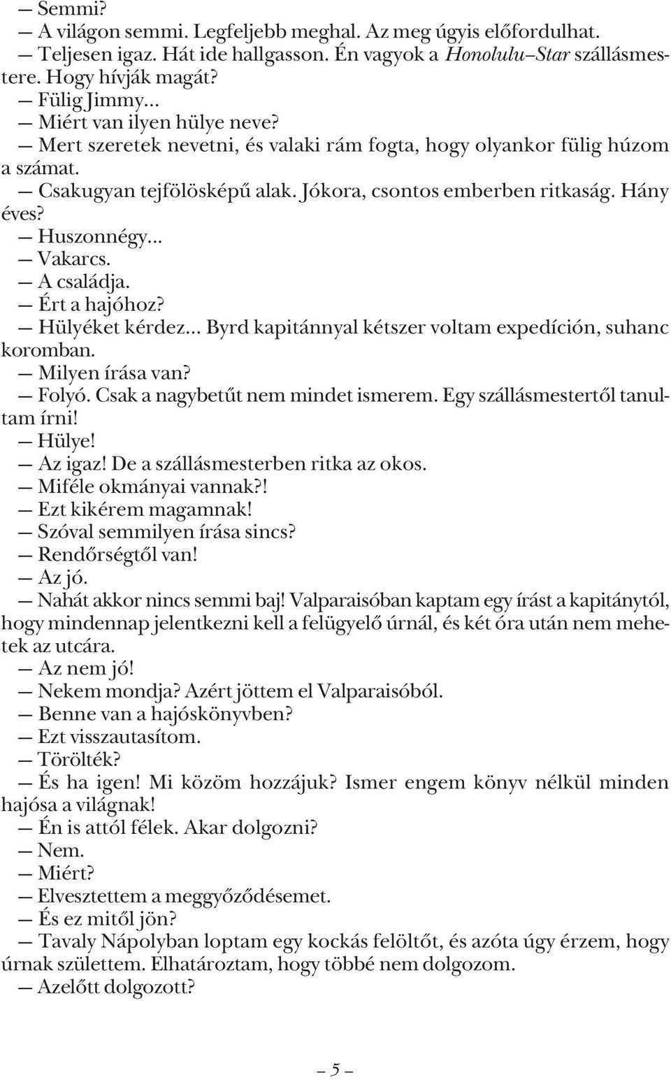 .. Vakarcs. A családja. Ért a hajóhoz? Hülyéket kérdez... Byrd kapitánnyal kétszer voltam expedíción, suhanc koromban. Milyen írása van? Folyó. Csak a nagybetût nem mindet ismerem.