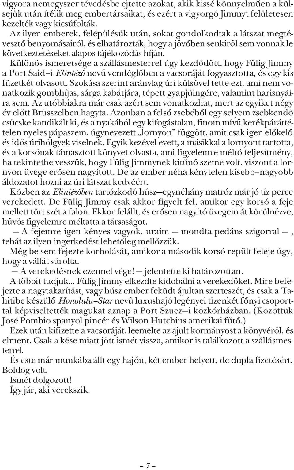 Különös ismeretsége a szállásmesterrel úgy kezdõdött, hogy Fülig Jimmy a Port Said i Elintézõ nevû vendéglõben a vacsoráját fogyasztotta, és egy kis füzetkét olvasott.