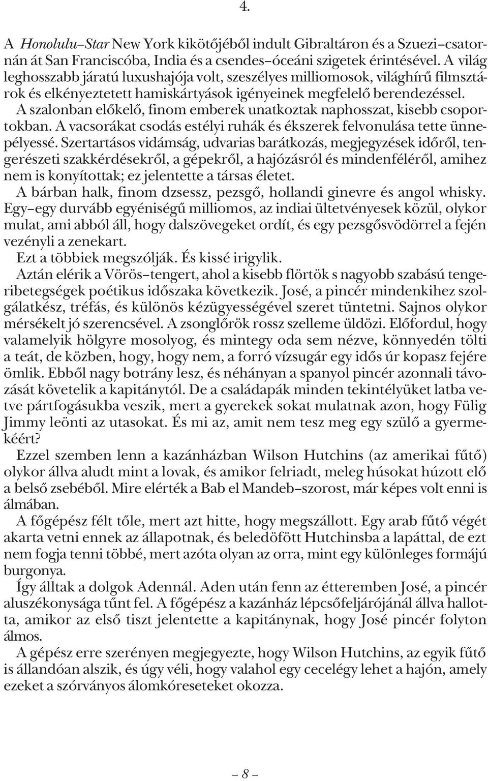 A szalonban elõkelõ, finom emberek unatkoztak naphosszat, kisebb csoportokban. A vacsorákat csodás estélyi ruhák és ékszerek felvonulása tette ünnepélyessé.