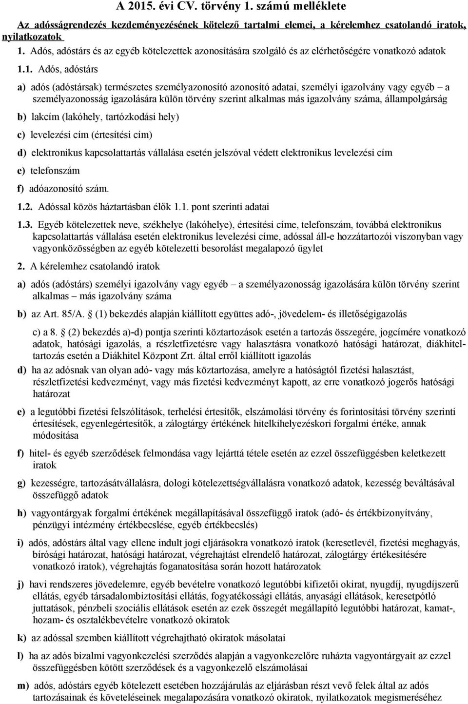 1. Adós, adóstárs a) adós (adóstársak) természetes személyazonosító azonosító adatai, személyi igazolvány vagy egyéb a személyazonosság igazolására külön törvény szerint alkalmas más igazolvány