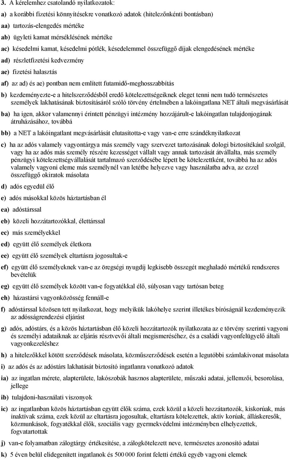 futamidő-meghosszabbítás b) kezdeményezte-e a hitelszerződésből eredő kötelezettségeiknek eleget tenni nem tudó természetes személyek lakhatásának biztosításáról szóló törvény értelmében a
