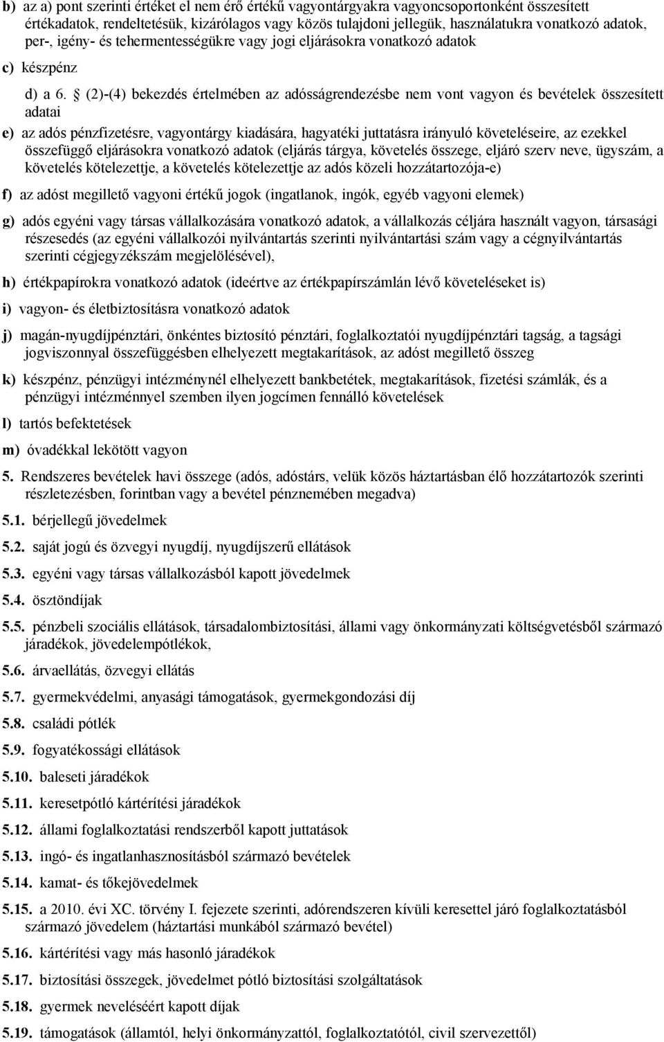 (2)-(4) bekezdés értelmében az adósságrendezésbe nem vont vagyon és bevételek összesített adatai e) az adós pénzfizetésre, vagyontárgy kiadására, hagyatéki juttatásra irányuló követeléseire, az