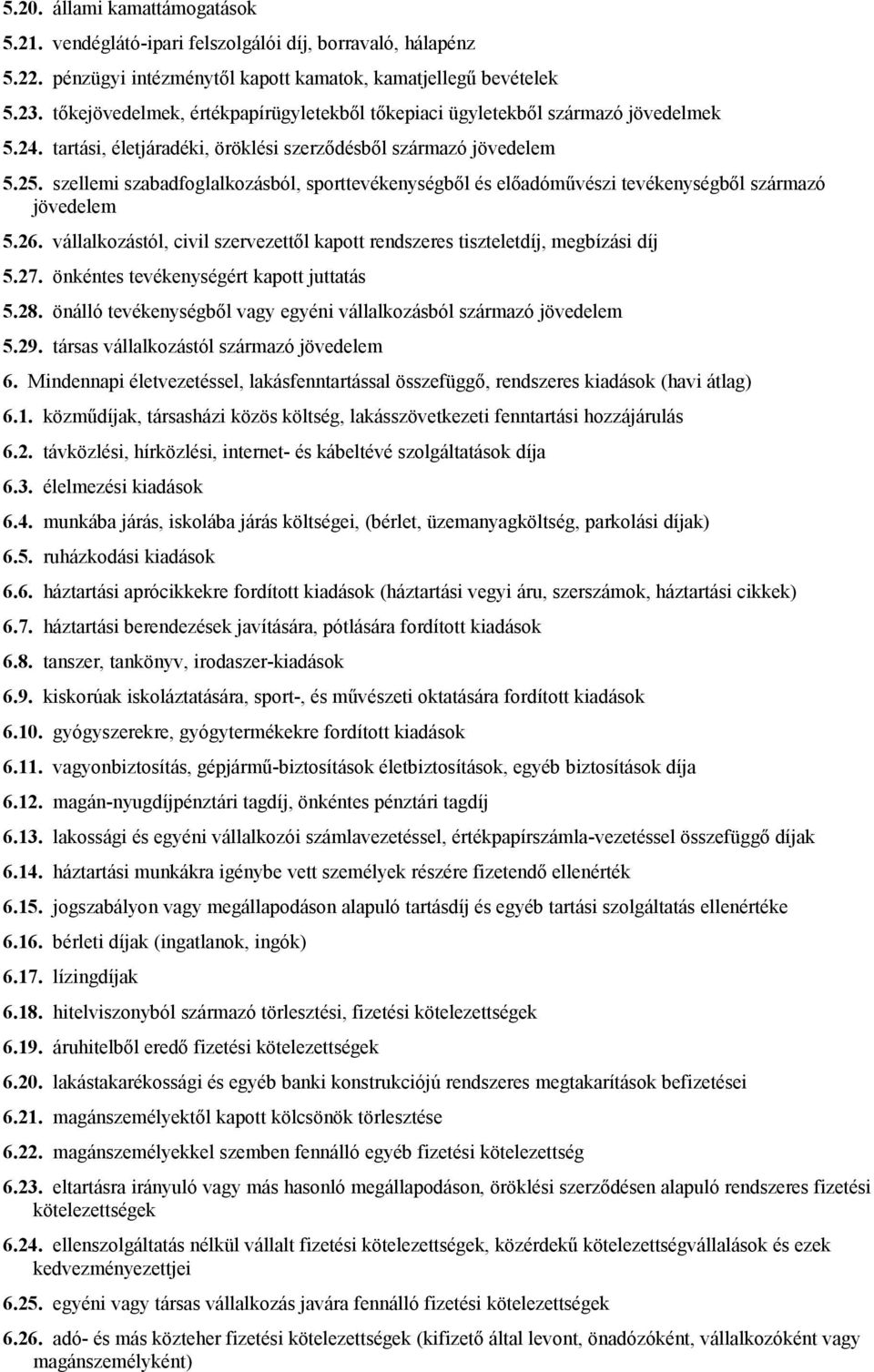 szellemi szabadfoglalkozásból, sporttevékenységből és előadóművészi tevékenységből származó jövedelem 5.26. vállalkozástól, civil szervezettől kapott rendszeres tiszteletdíj, megbízási díj 5.27.