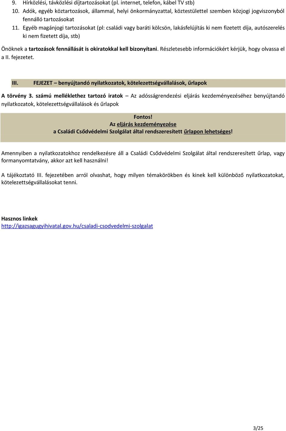 Egyéb magánjogi tartozásokat (pl: családi vagy baráti kölcsön, lakásfelújítás ki nem fizetett díja, autószerelés ki nem fizetett díja, stb) Önöknek a tartozások fennállását is okiratokkal kell