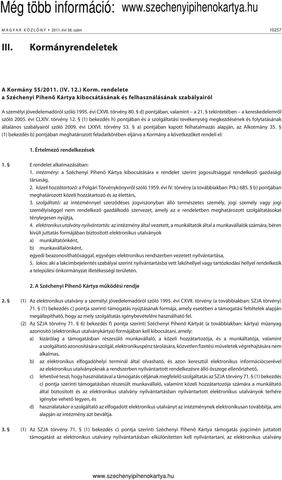 tekintetében a kereskedelemrõl szóló 2005. évi CLXIV. törvény 12. (1) bekezdés h) pontjában és a szolgáltatási tevékenység megkezdésének és folytatásának általános szabályairól szóló 2009. évi LXXVI.