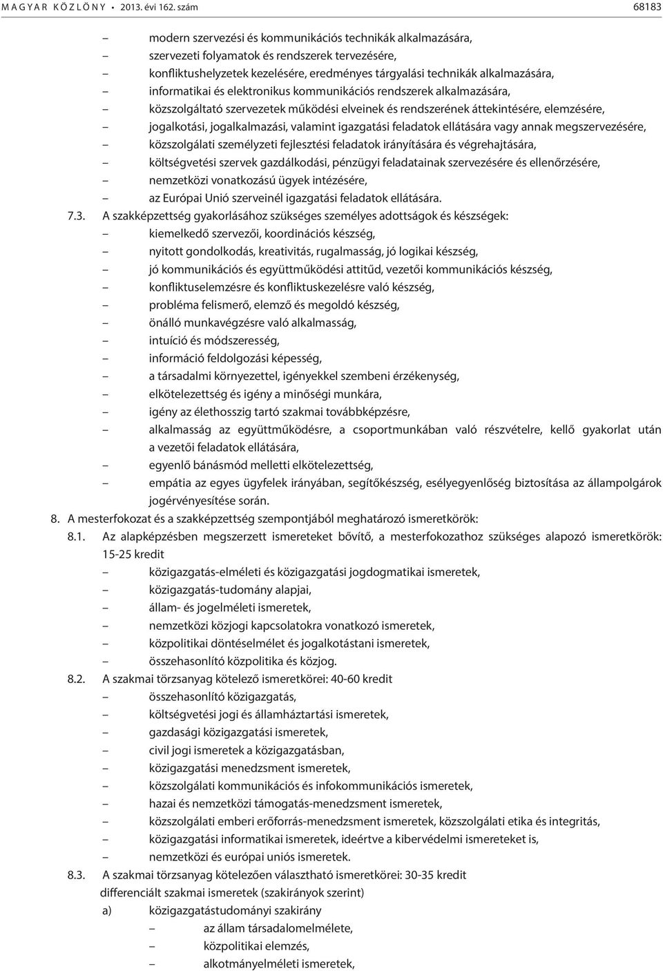 informatikai és elektronikus kommunikációs rendszerek alkalmazására, közszolgáltató szervezetek működési elveinek és rendszerének áttekintésére, elemzésére, jogalkotási, jogalkalmazási, valamint