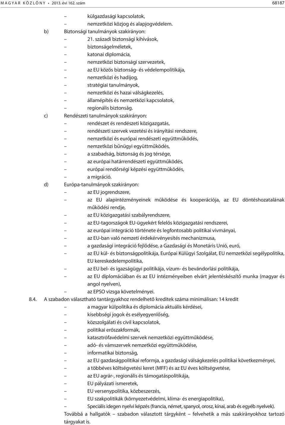 nemzetközi és hazai válságkezelés, államépítés és nemzetközi kapcsolatok, regionális biztonság.