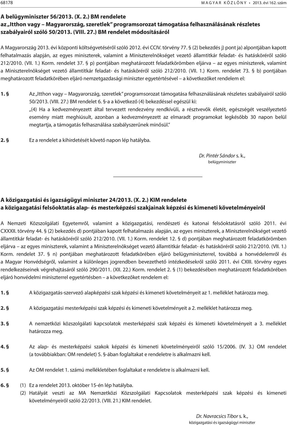 (2) bekezdés j) pont ja) alpontjában kapott felhatalmazás alapján, az egyes miniszterek, valamint a Miniszterelnökséget vezető államtitkár feladat- és hatásköréről szóló 212/2010. (VII. 1.) Korm.