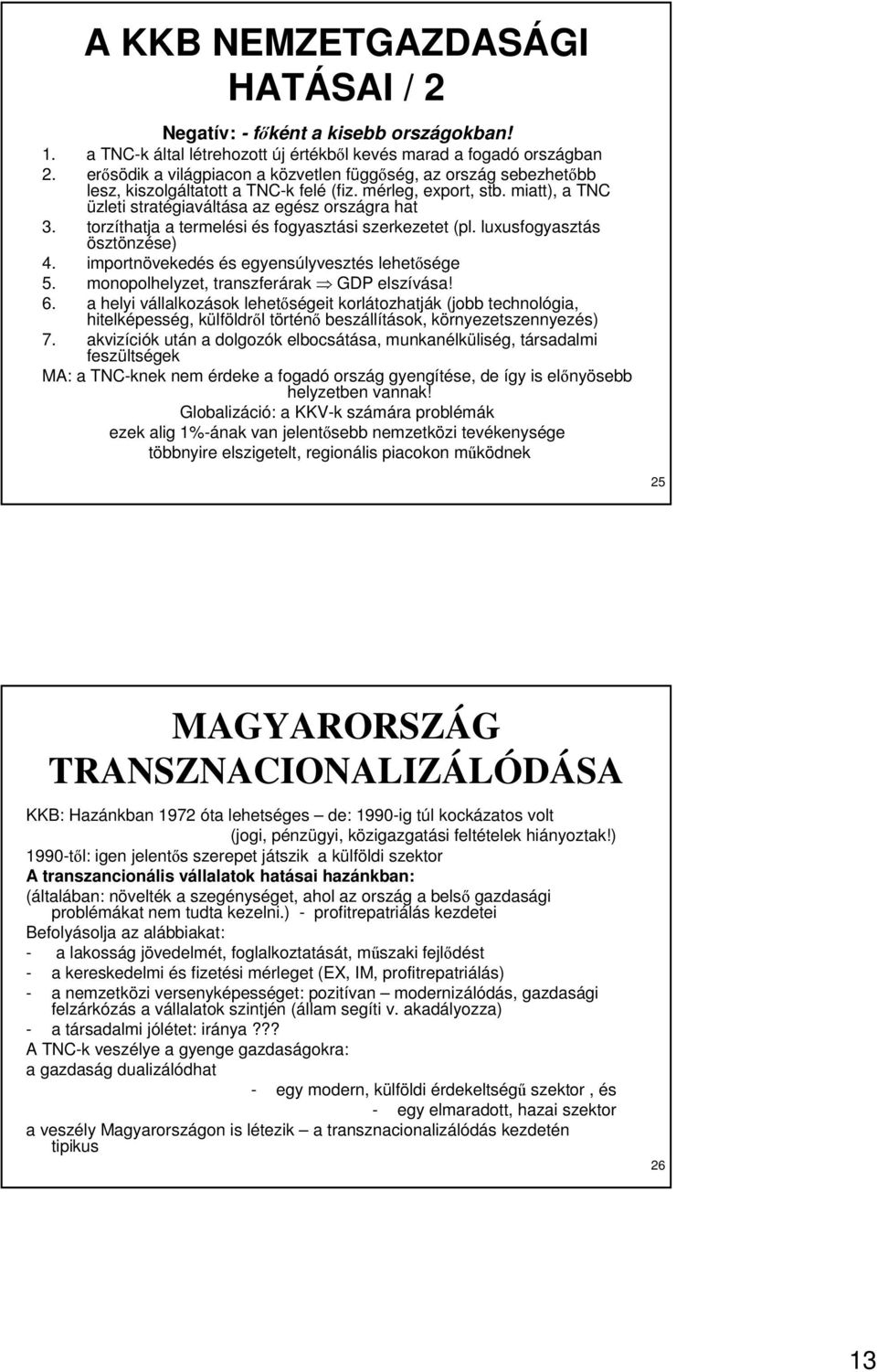 torzíthatja a termelési és fogyasztási szerkezetet (pl. luxusfogyasztás ösztönzése) 4. importnövekedés és egyensúlyvesztés lehetısége 5. monopolhelyzet, transzferárak GDP elszívása! 6.