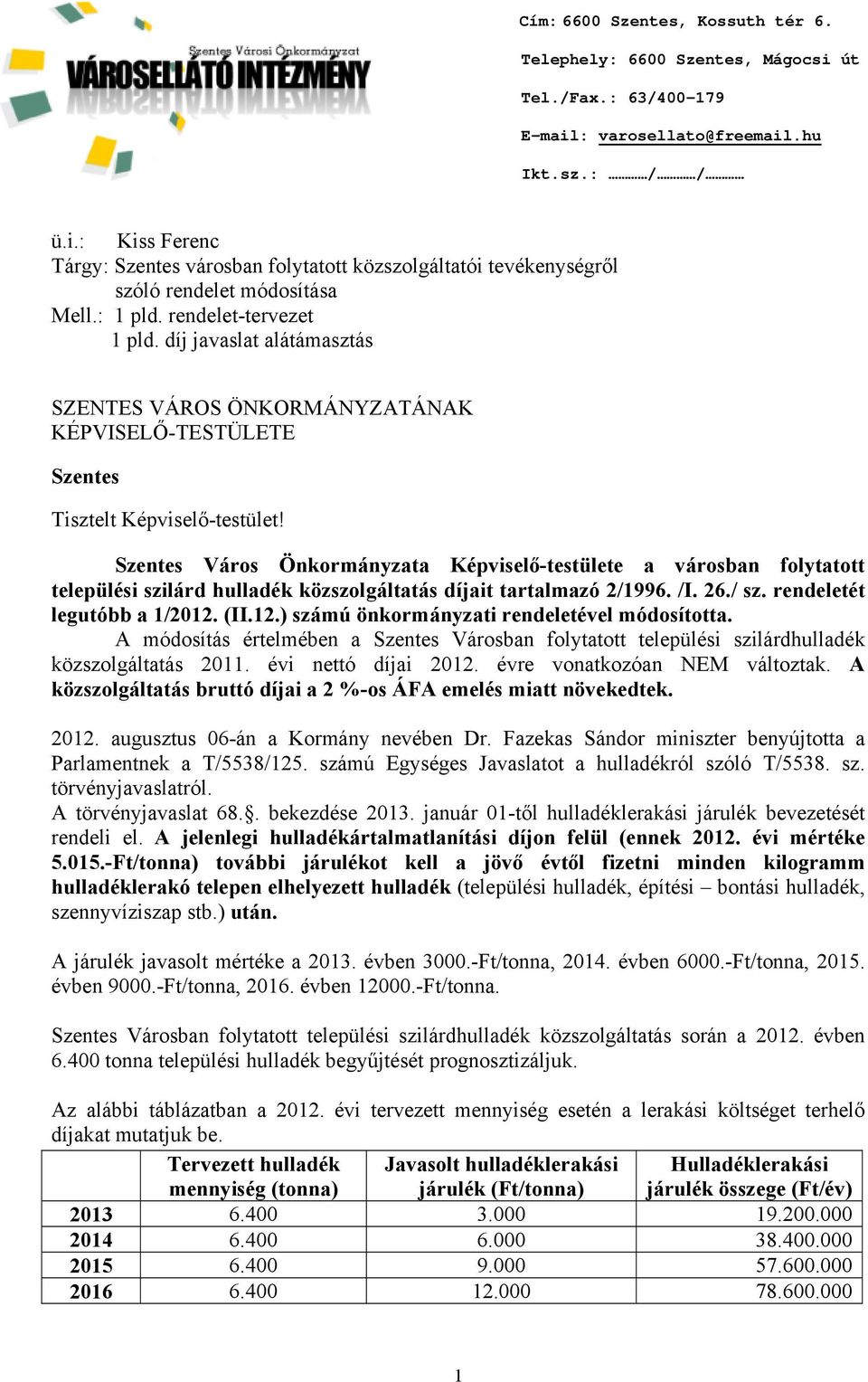Szentes Város Önkormányzata Képviselő-testülete a városban folytatott települési szilárd hulladék közszolgáltatás díjait tartalmazó 2/1996. /I. 26./ sz. rendeletét legutóbb a 1/2012.