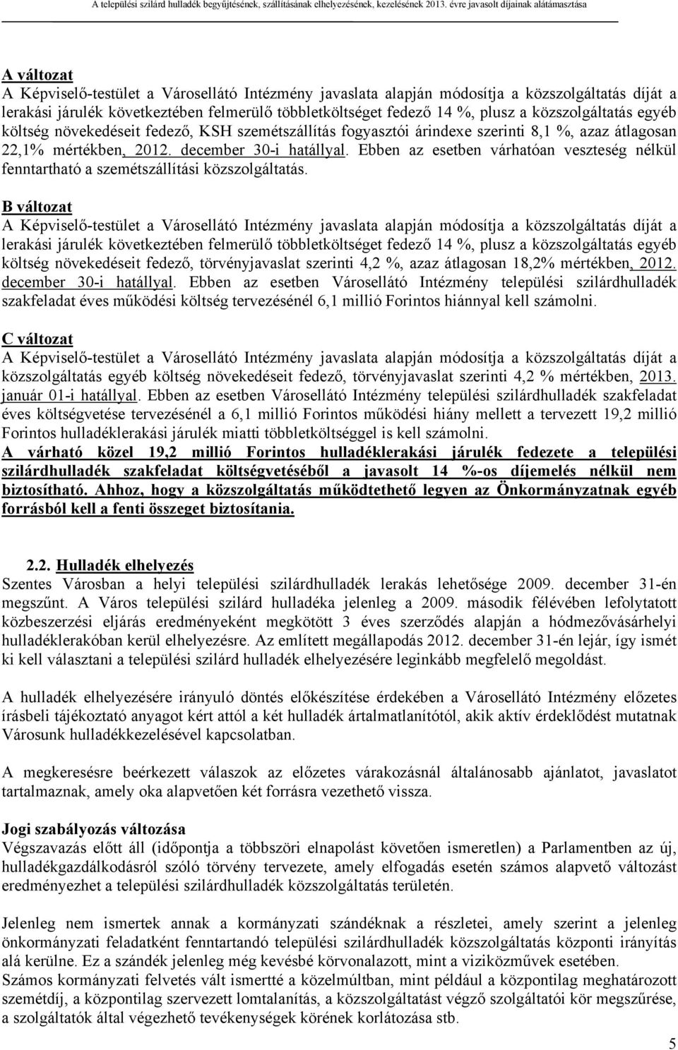 Ebben az esetben várhatóan veszteség nélkül fenntartható a szemétszállítási közszolgáltatás.