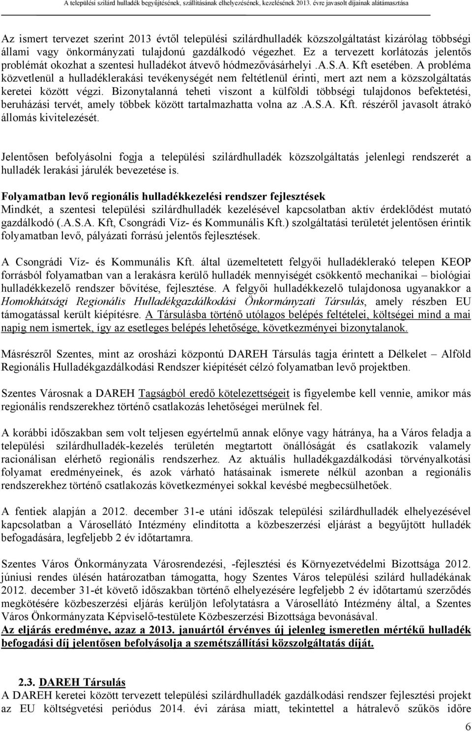A probléma közvetlenül a hulladéklerakási tevékenységét nem feltétlenül érinti, mert azt nem a közszolgáltatás keretei között végzi.