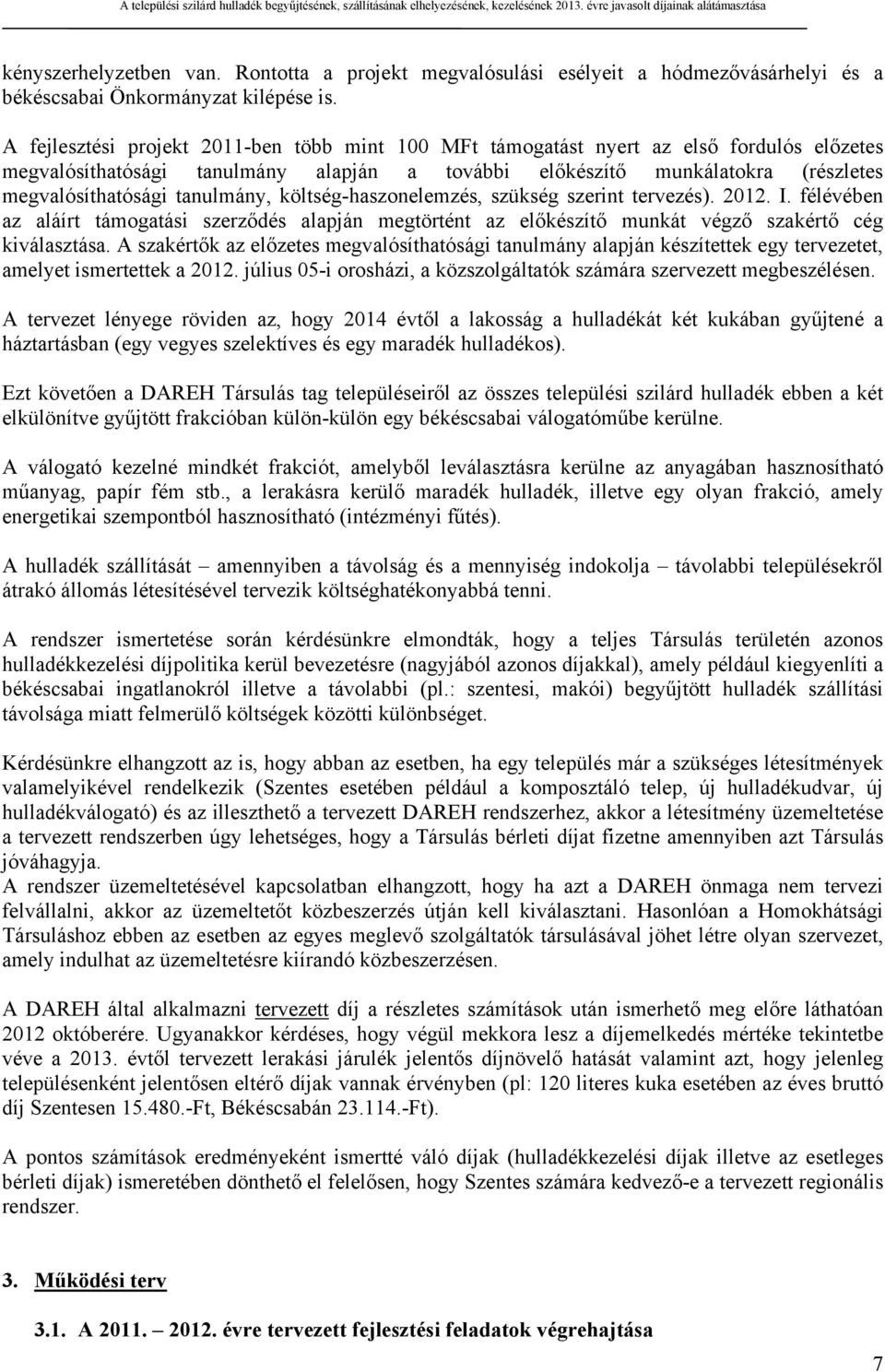 tanulmány, költség-haszonelemzés, szükség szerint tervezés). 2012. I. félévében az aláírt támogatási szerződés alapján megtörtént az előkészítő munkát végző szakértő cég kiválasztása.