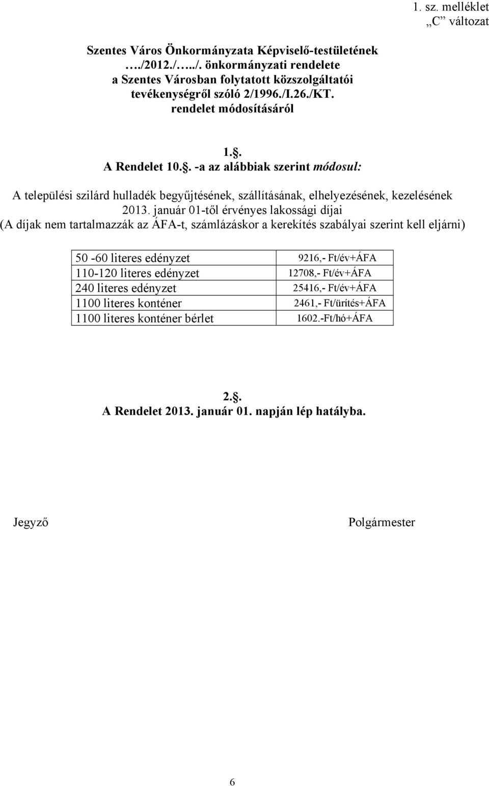 január 01-től érvényes lakossági díjai (A díjak nem tartalmazzák az ÁFA-t, számlázáskor a kerekítés szabályai szerint kell eljárni) 50-60 literes edényzet 9216,- Ft/év+ÁFA 110-120 literes edényzet