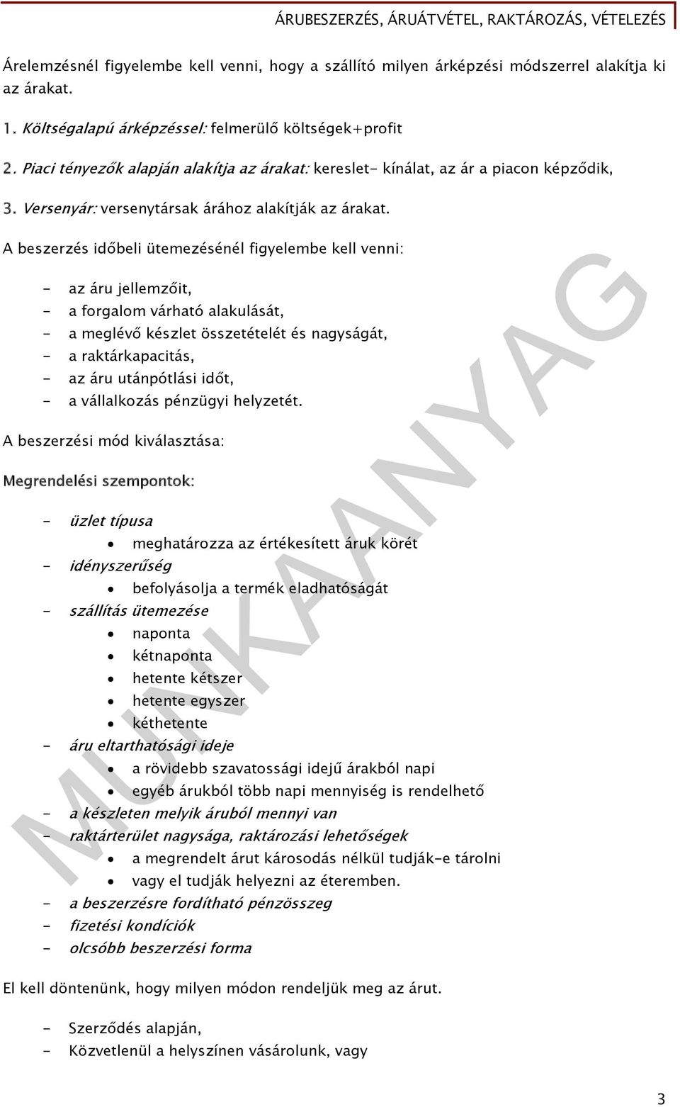 A beszerzés időbeli ütemezésénél figyelembe kell venni: - az áru jellemzőit, - a forgalom várható alakulását, - a meglévő készlet összetételét és nagyságát, - a raktárkapacitás, - az áru utánpótlási