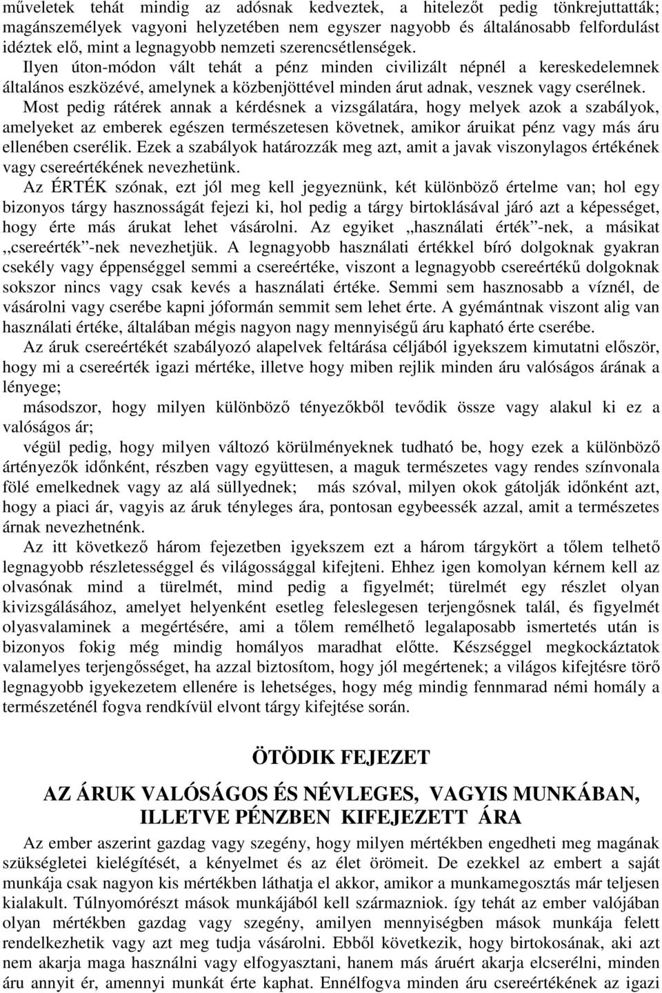 Most pedig rátérek annak a kérdésnek a vizsgálatára, hogy melyek azok a szabályok, amelyeket az emberek egészen természetesen követnek, amikor áruikat pénz vagy más áru ellenében cserélik.