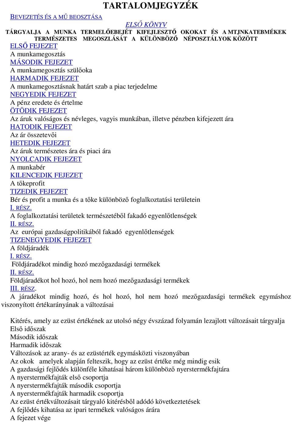 és névleges, vagyis munkában, illetve pénzben kifejezett ára HATODIK FEJEZET Az ár összetevıi HETEDIK FEJEZET Az áruk természetes ára és piaci ára NYOLCADIK FEJEZET A munkabér KILENCEDIK FEJEZET A