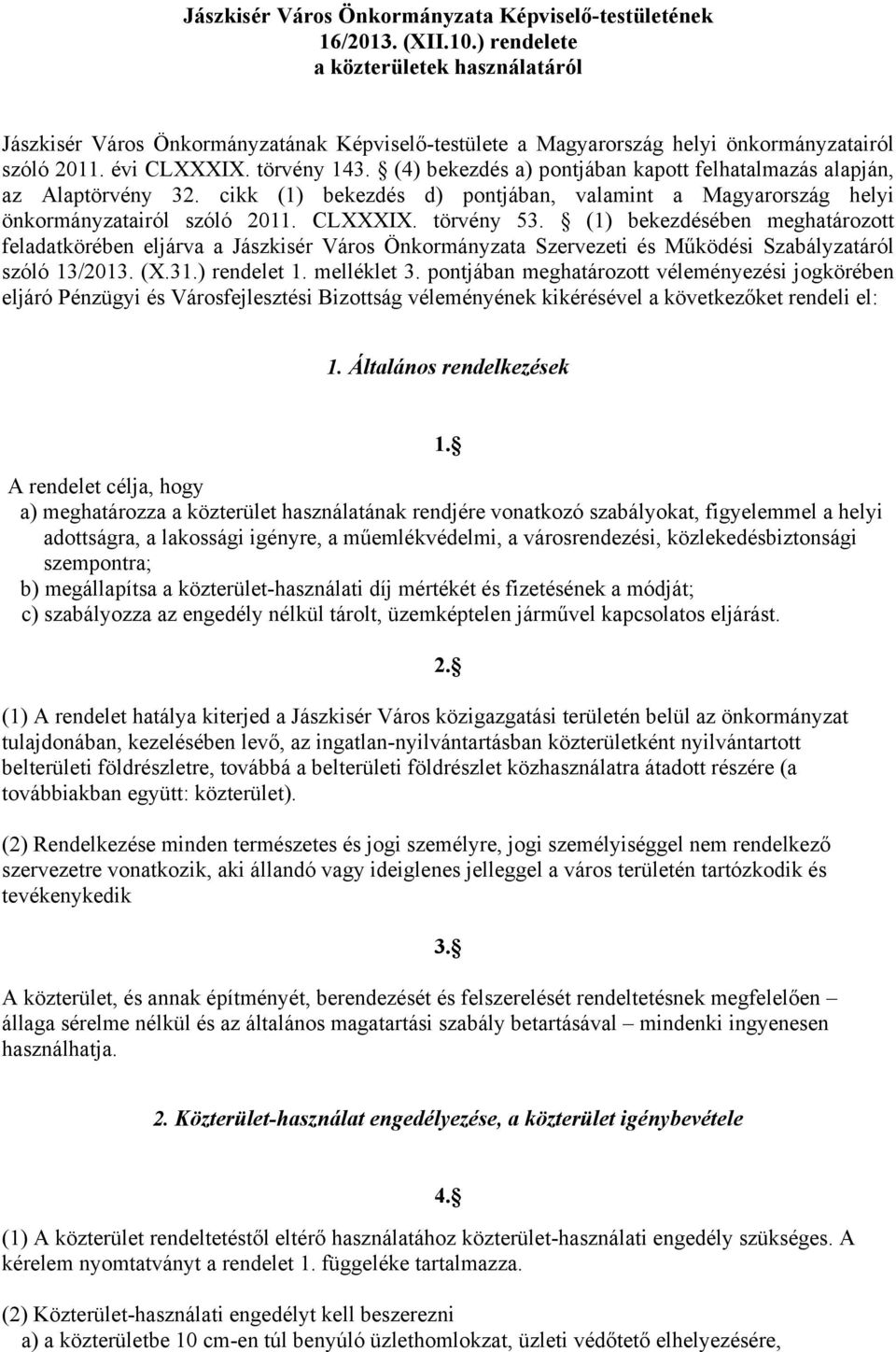 (4) bekezdés a) pontjában kapott felhatalmazás alapján, az Alaptörvény 32. cikk (1) bekezdés d) pontjában, valamint a Magyarország helyi önkormányzatairól szóló 2011. CLXXXIX. törvény 53.