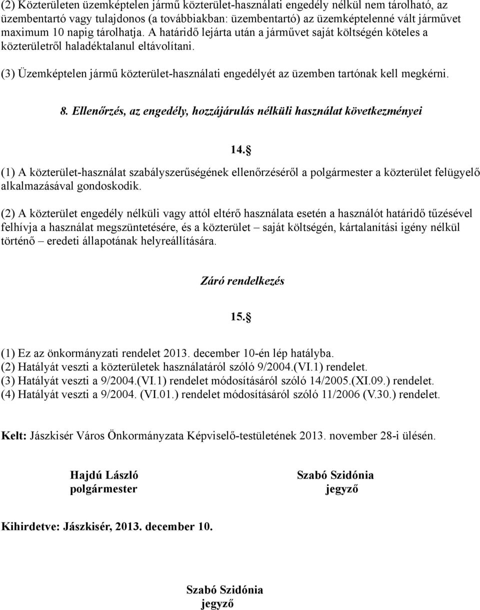 (3) Üzemképtelen jármű közterület-használati engedélyét az üzemben tartónak kell megkérni. 8. Ellenőrzés, az engedély, hozzájárulás nélküli használat következményei 14.