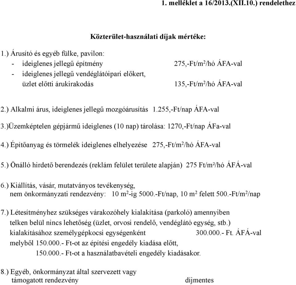 ) Alkalmi árus, ideiglenes jellegű mozgóárusítás 1.255,-Ft/nap ÁFA-val 3.)Üzemképtelen gépjármű ideiglenes (10 nap) tárolása: 1270,-Ft/nap ÁFa-val 4.