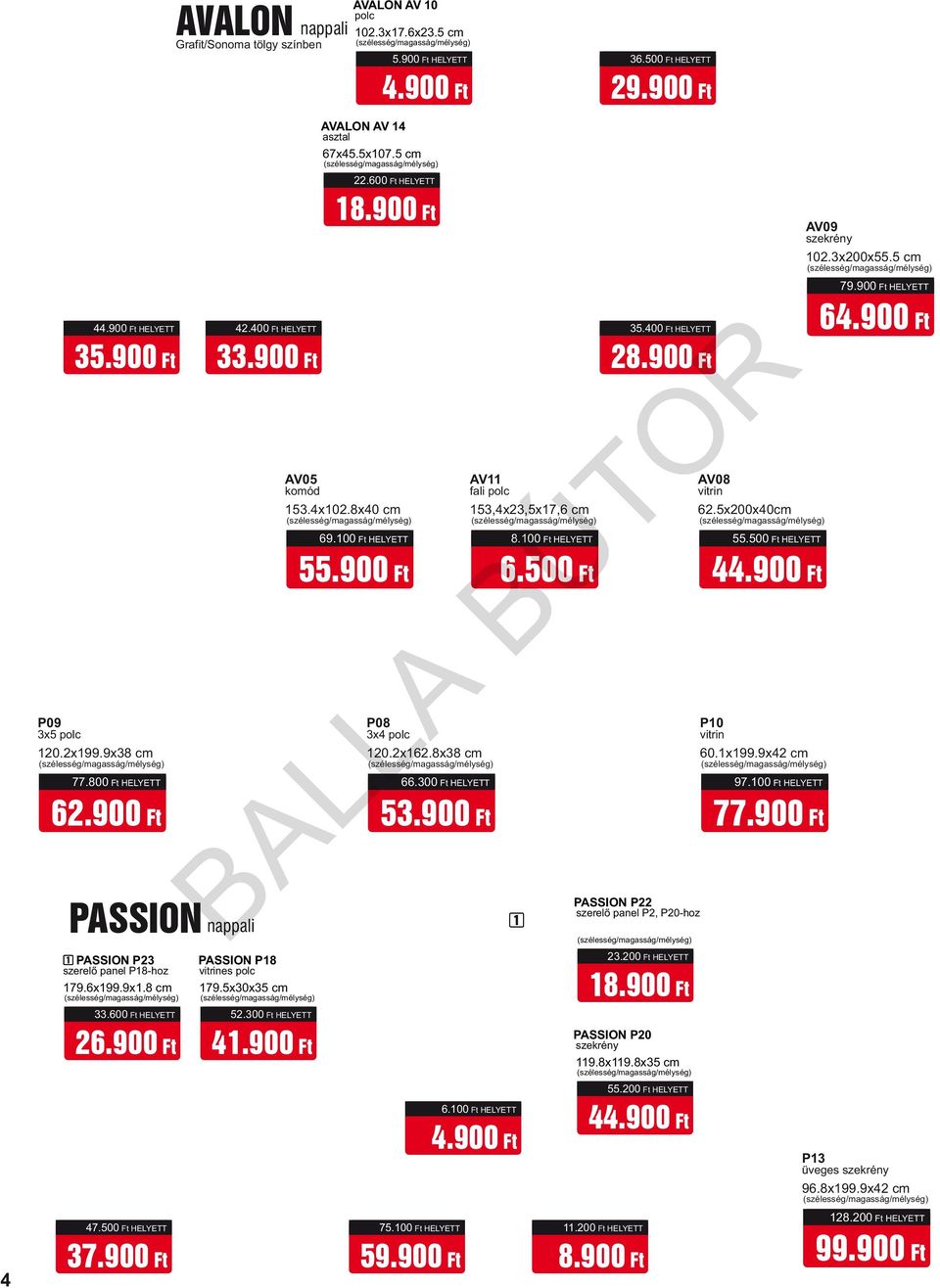 900 Ft PASSION P1 asztal 90x40.7x100 cm 47.500 Ft HELYETT 37.900 Ft AVALON AV 3 102.3x86.9x40 cm 42.400 Ft HELYETT 33.900 Ft AV05 PASSION P18 es 179.5x30x35 cm 52.300 Ft HELYETT 41.