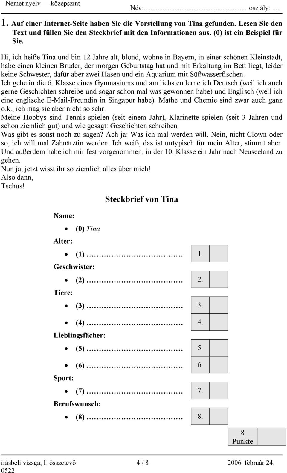 Schwester, dafür aber zwei Hasen und ein Aquarium mit Süßwasserfischen. Ich gehe in die 6.