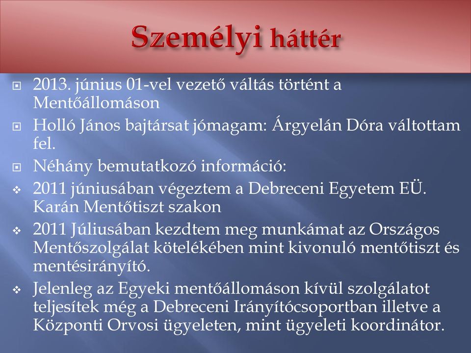 Karán Mentőtiszt szakon 2011 Júliusában kezdtem meg munkámat az Országos Mentőszolgálat kötelékében mint kivonuló mentőtiszt