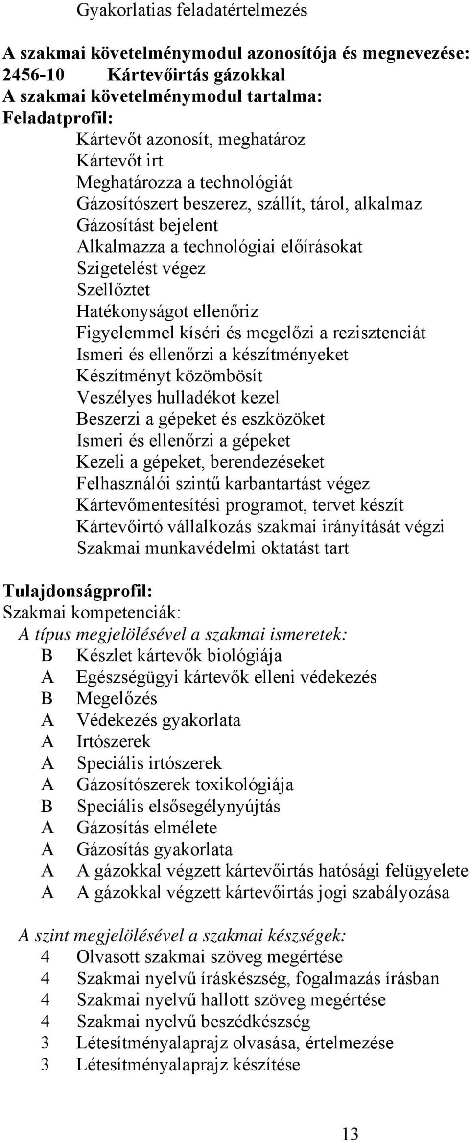 ellenőriz Figyelemmel kíséri és megelőzi a rezisztenciát Ismeri és ellenőrzi a készítményeket Készítményt közömbösít Veszélyes hulladékot kezel Beszerzi a gépeket és eszközöket Ismeri és ellenőrzi a